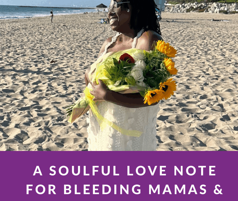 A Soulful Love Note for Bleeding Mamas & Bodies
